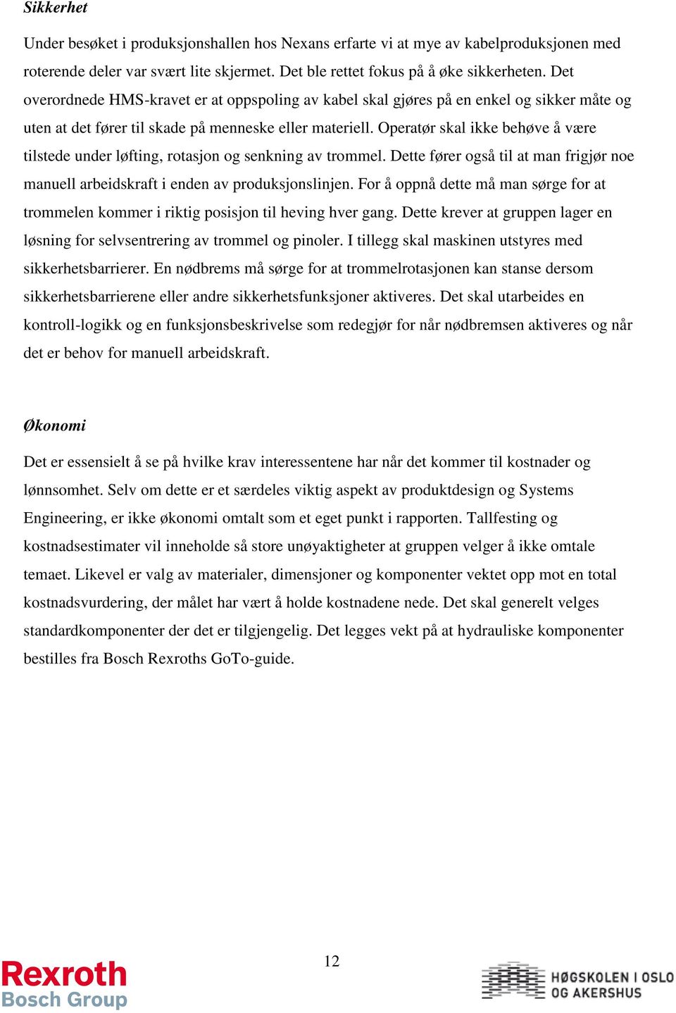 Operatør skal ikke behøve å være tilstede under løfting, rotasjon og senkning av trommel. Dette fører også til at man frigjør noe manuell arbeidskraft i enden av produksjonslinjen.