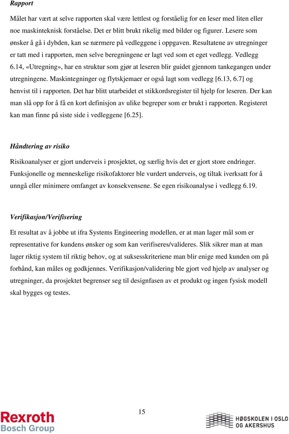 14, «Utregning», har en struktur som gjør at leseren blir guidet gjennom tankegangen under utregningene. Maskintegninger og flytskjemaer er også lagt som vedlegg [6.13, 6.