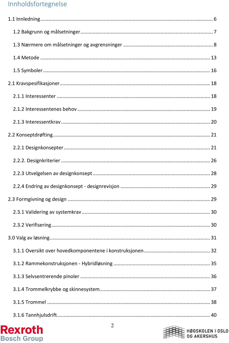 .. 29 2.3 Formgivning og design... 29 2.3.1 Validering av systemkrav... 30 2.3.2 Verifisering... 30 3.0 Valg av løsning... 31 3.1.1 Oversikt over hovedkomponentene i konstruksjonen... 32 3.1.2 Rammekonstruksjonen - Hybridløsning.