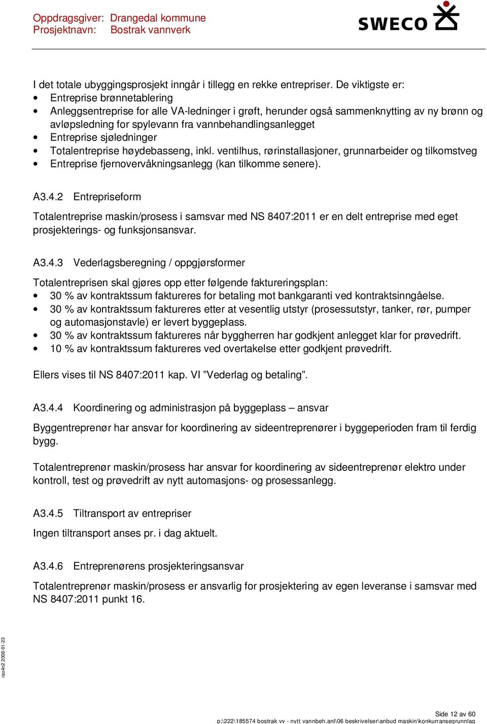 Entreprise sjøledninger Totalentreprise høydebasseng, inkl. ventilhus, rørinstallasjoner, grunnarbeider og tilkomstveg Entreprise fjernovervåkningsanlegg (kan tilkomme senere). A3.4.