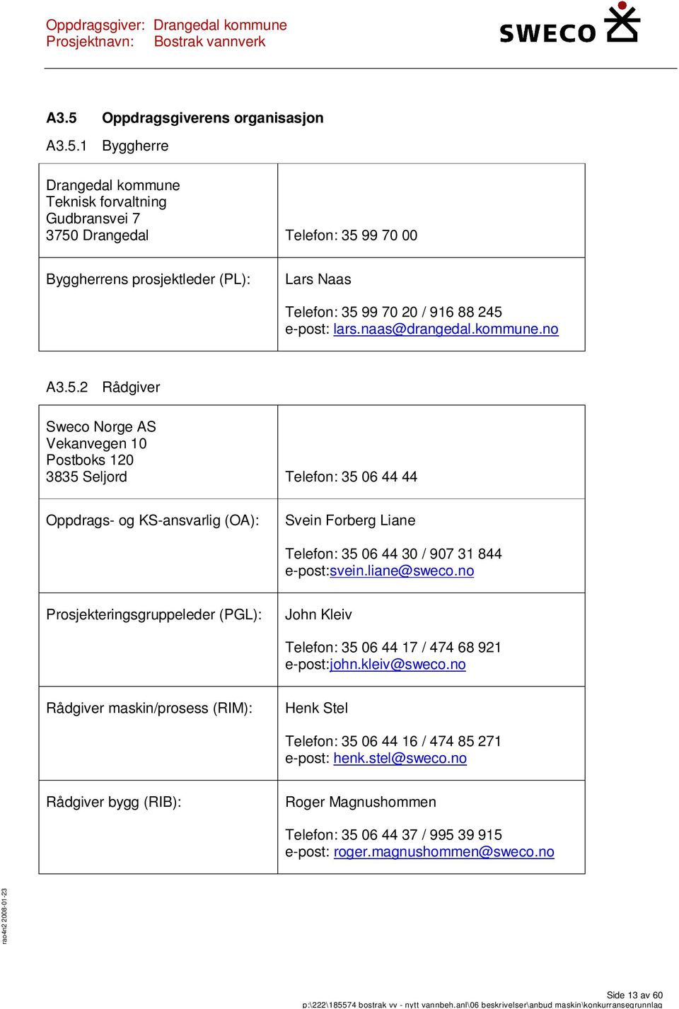 2 Rådgiver Sweco Norge AS Vekanvegen 10 Postboks 120 3835 Seljord Telefon: 35 06 44 44 Oppdrags- og KS-ansvarlig (OA): Svein Forberg Liane Telefon: 35 06 44 30 / 907 31 844 e-post: svein.liane@sweco.