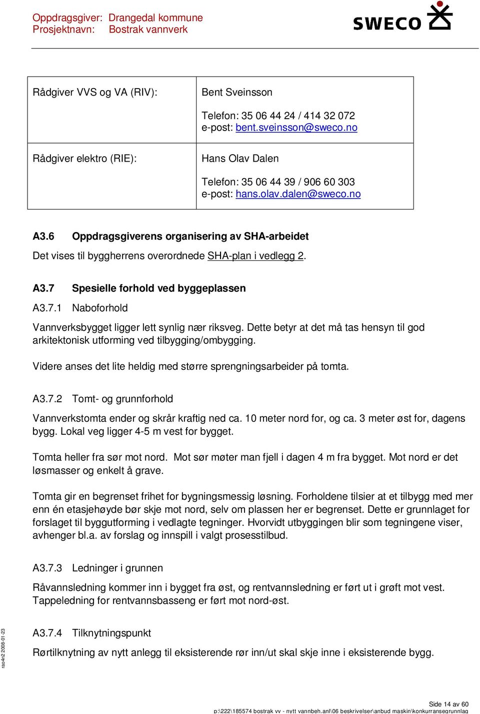 Dette betyr at det må tas hensyn til god arkitektonisk utforming ved tilbygging/ombygging. Videre anses det lite heldig med større sprengningsarbeider på tomta. A3.7.