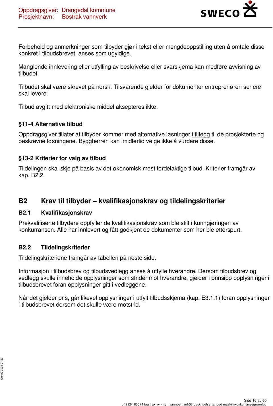 Tilsvarende gjelder for dokumenter entreprenøren senere skal levere. Tilbud avgitt med elektroniske middel aksepteres ikke.