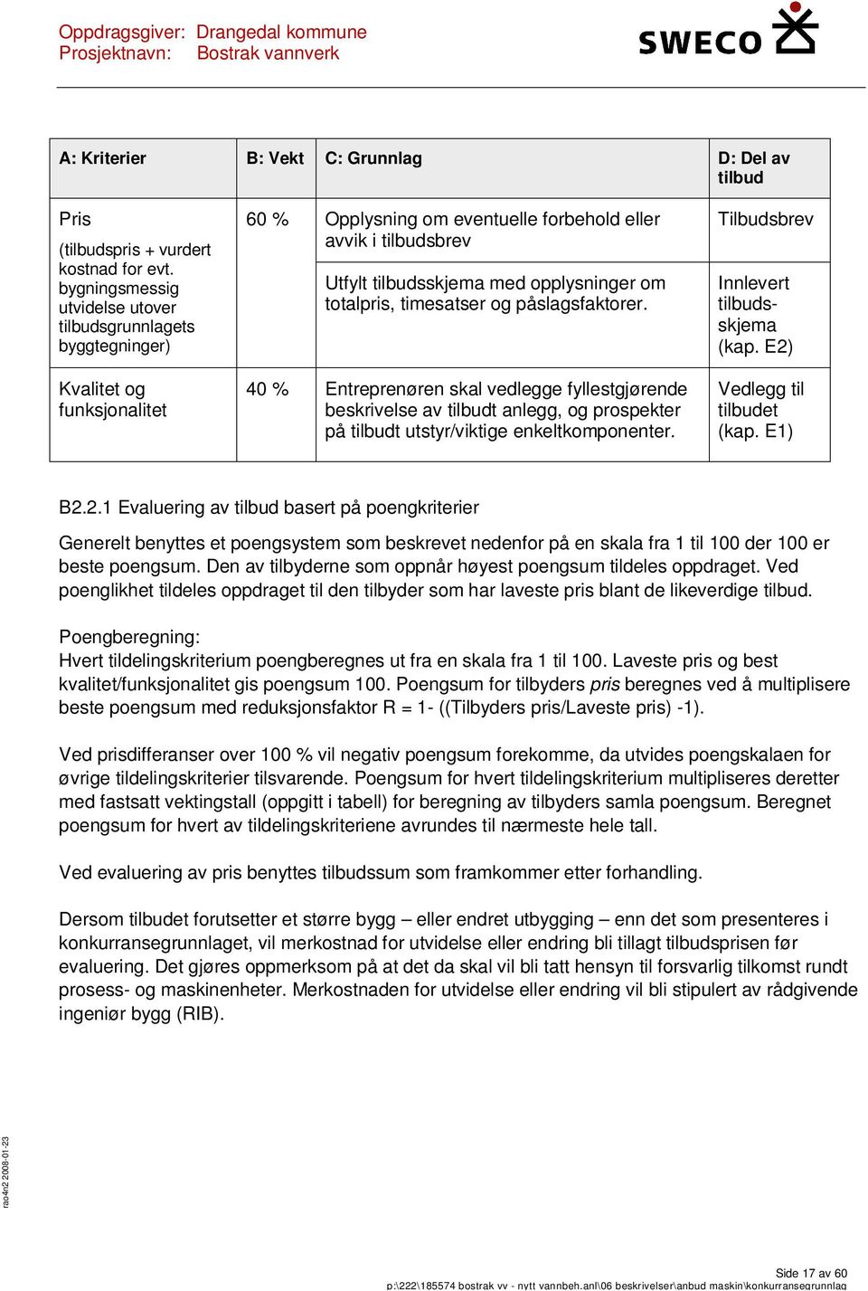 totalpris, timesatser og påslagsfaktorer. 40 % Entreprenøren skal vedlegge fyllestgjørende beskrivelse av tilbudt anlegg, og prospekter på tilbudt utstyr/viktige enkeltkomponenter.