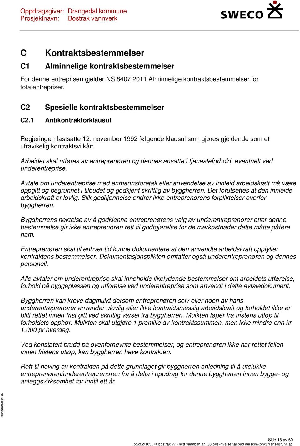 november 1992 følgende klausul som gjøres gjeldende som et ufravikelig kontraktsvilkår: Arbeidet skal utføres av entreprenøren og dennes ansatte i tjenesteforhold, eventuelt ved underentreprise.