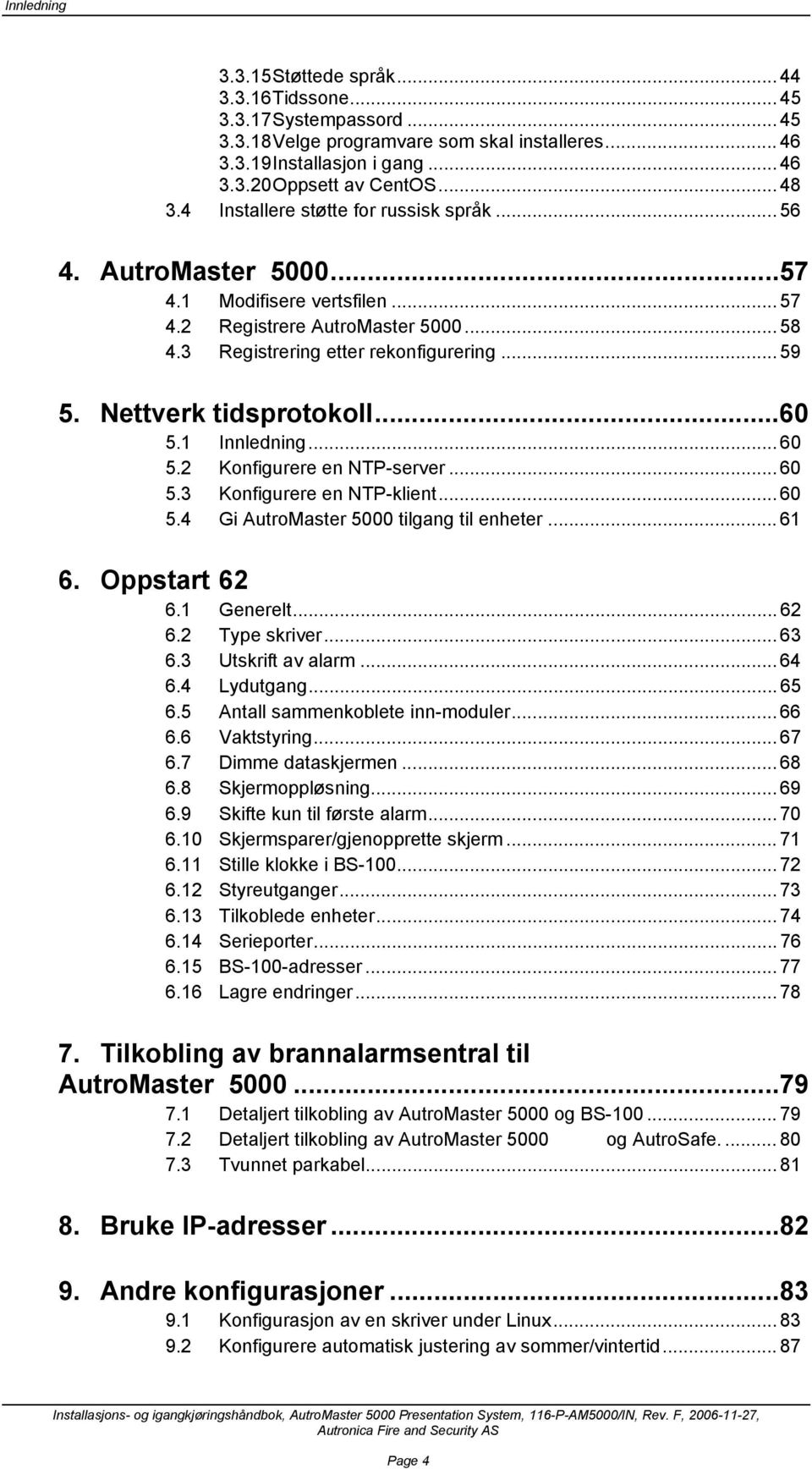 Nettverk tidsprotokoll...60 5.1 Innledning... 60 5.2 Konfigurere en NTP-server... 60 5.3 Konfigurere en NTP-klient... 60 5.4 Gi AutroMaster 5000 tilgang til enheter... 61 6. Oppstart 62 6.1 Generelt.
