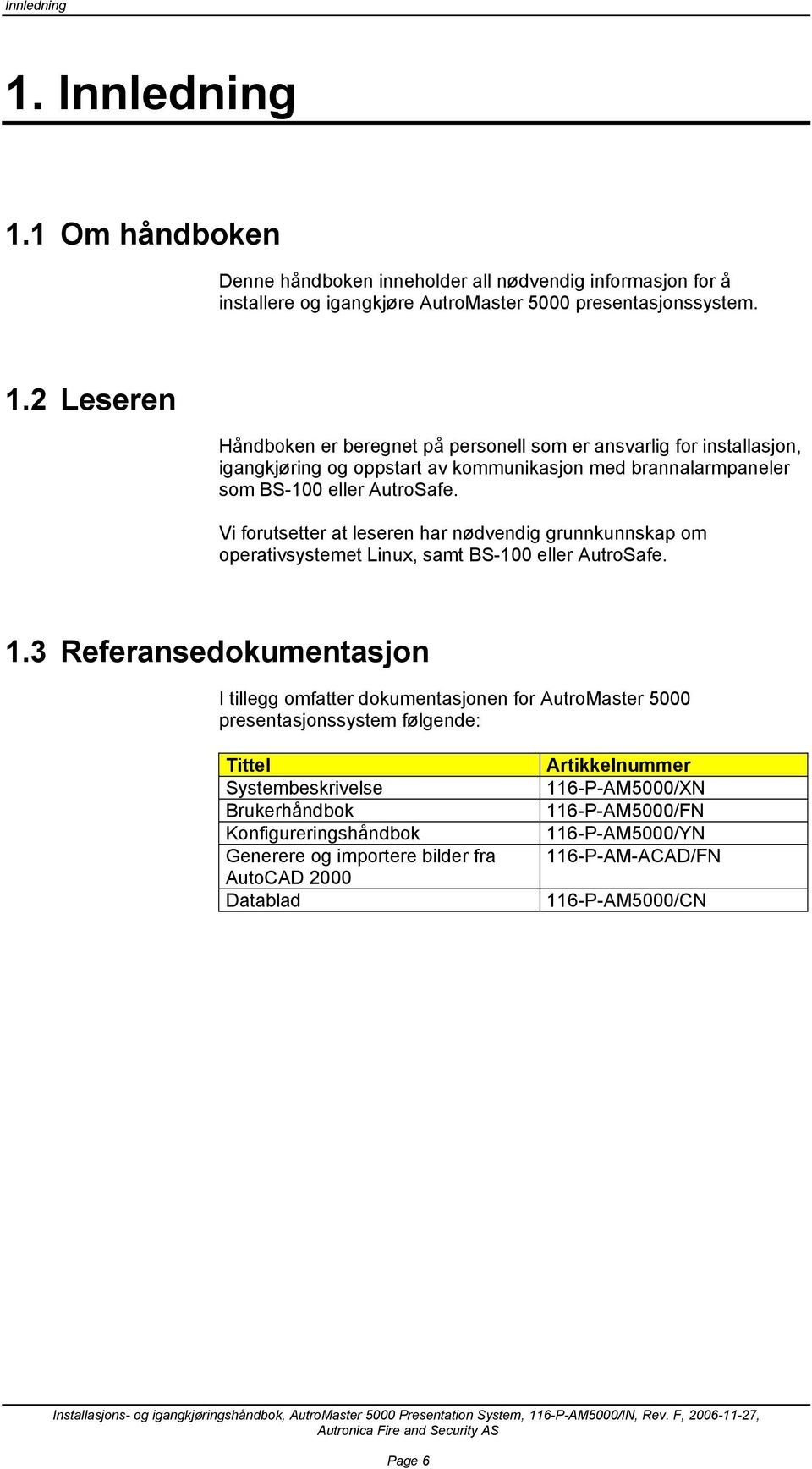 3 Referansedokumentasjon I tillegg omfatter dokumentasjonen for AutroMaster 5000 presentasjonssystem følgende: Tittel Systembeskrivelse Brukerhåndbok Konfigureringshåndbok Generere og importere