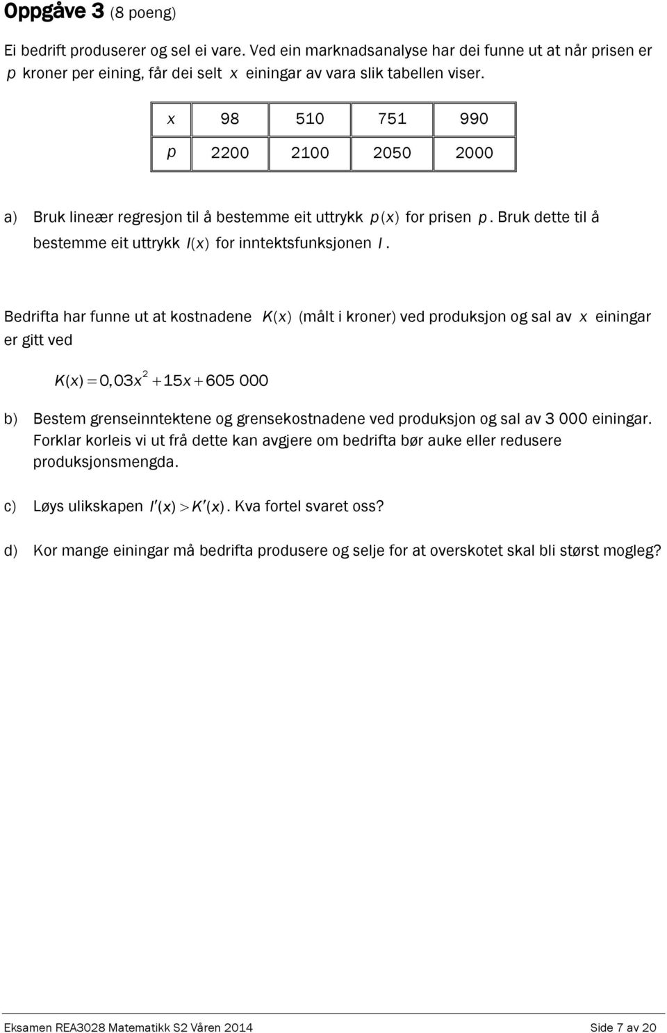 Bedrifta har funne ut at kostnadene Kx ( ) (målt i kroner) ved produksjon og sal av x einingar er gitt ved K( x) 0,03x 15x 605 000 b) Bestem grenseinntektene og grensekostnadene ved produksjon og sal