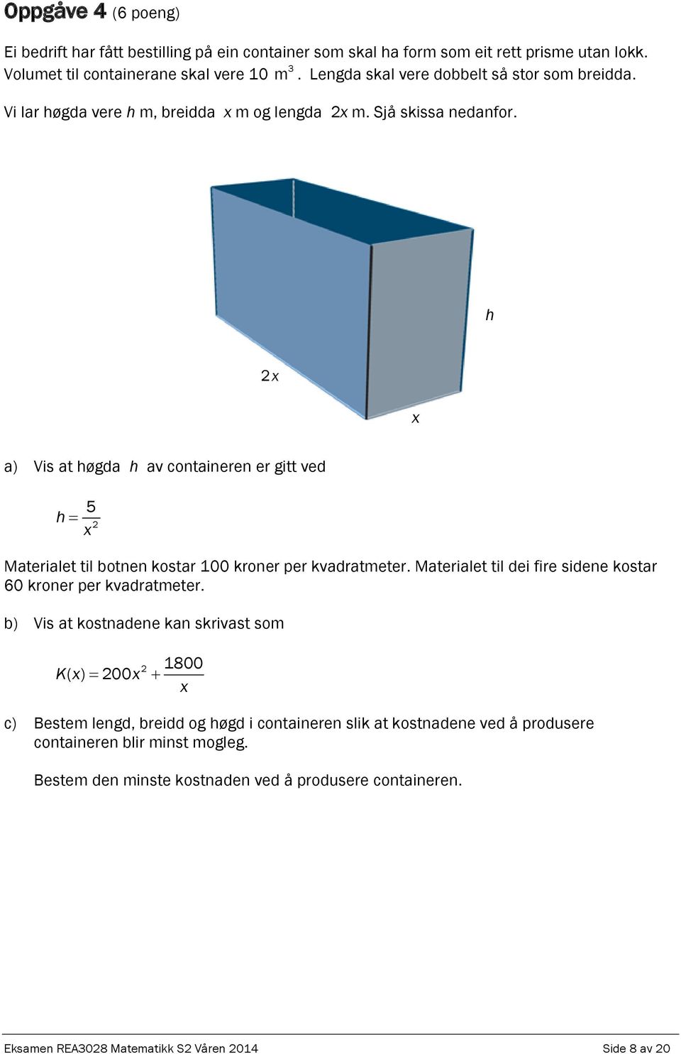 h x a) Vis at høgda h av containeren er gitt ved h 5 x Materialet til botnen kostar 100 kroner per kvadratmeter. Materialet til dei fire sidene kostar 60 kroner per kvadratmeter.