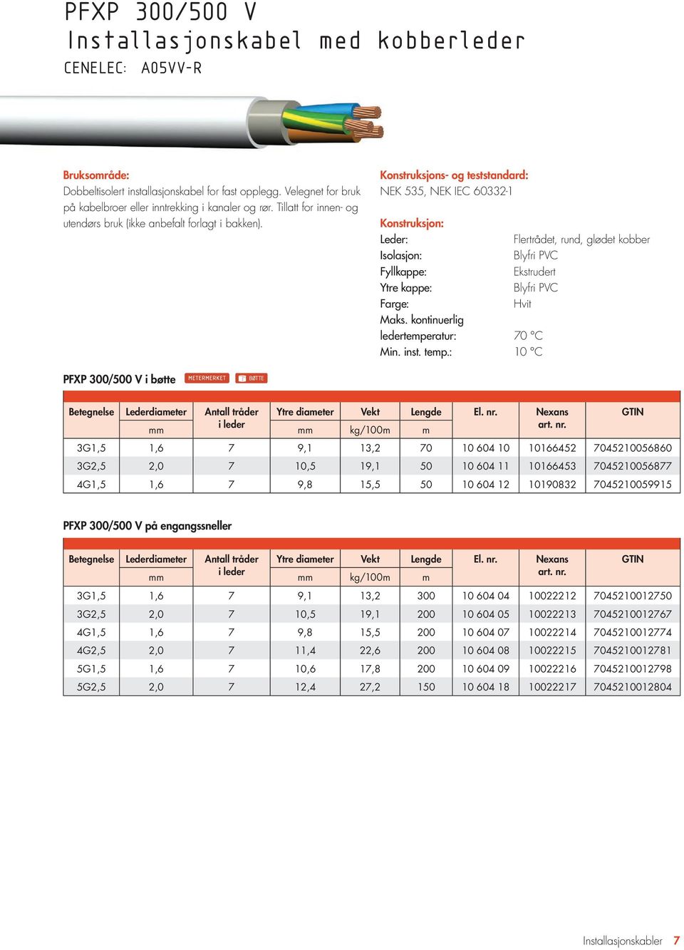 NEK 535, NEK IEC 60332-1 Flertrådet, rund, glødet kobber Blyfri PVC Fyllkappe: Ekstrudert Ytre kappe: Blyfri PVC Farge: Hvit ledertemperatur: 70 C Min. inst. temp.