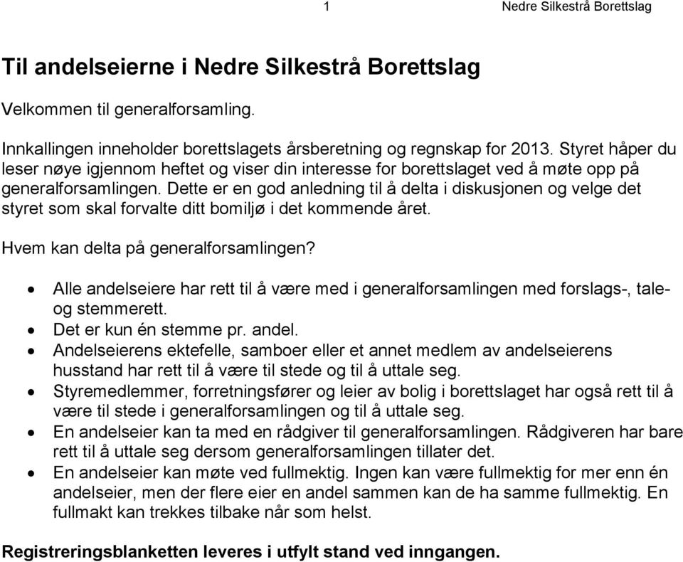 Dette er en god anledning til å delta i diskusjonen og velge det styret som skal forvalte ditt bomiljø i det kommende året. Hvem kan delta på generalforsamlingen?