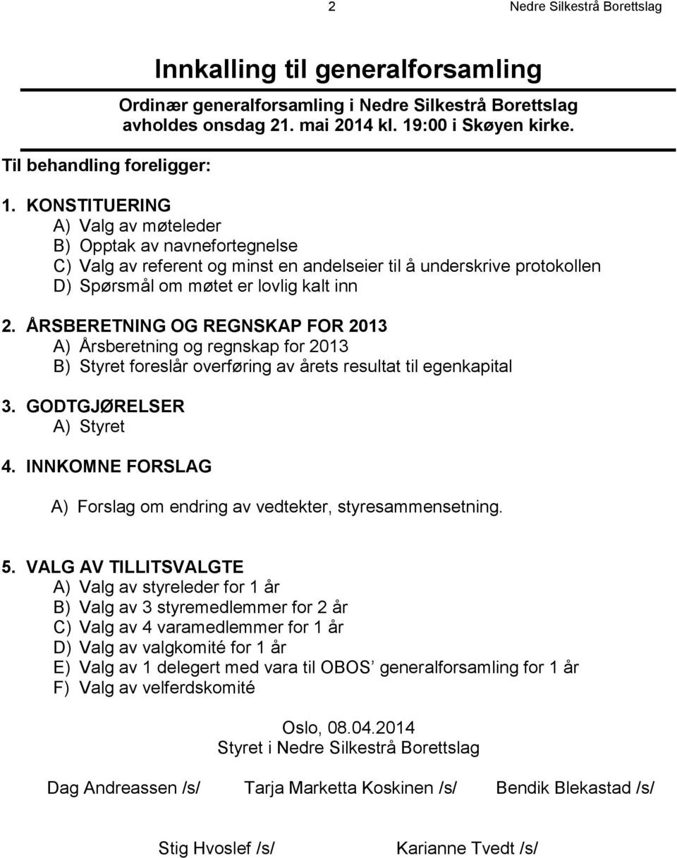 ÅRSBERETNING OG REGNSKAP FOR 2013 A) Årsberetning og regnskap for 2013 B) Styret foreslår overføring av årets resultat til egenkapital 3. GODTGJØRELSER A) Styret 4.