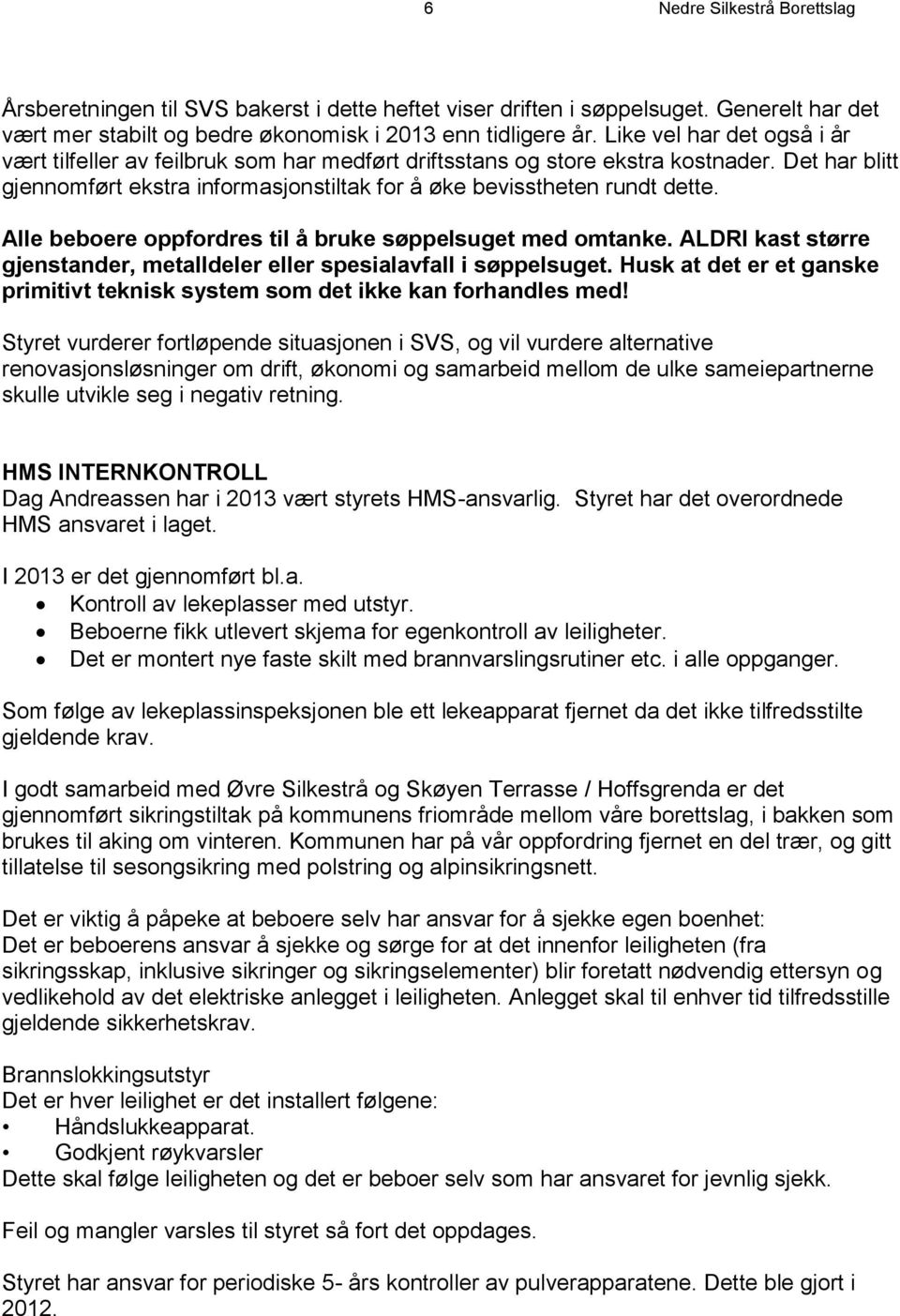 Alle beboere oppfordres til å bruke søppelsuget med omtanke. ALDRI kast større gjenstander, metalldeler eller spesialavfall i søppelsuget.