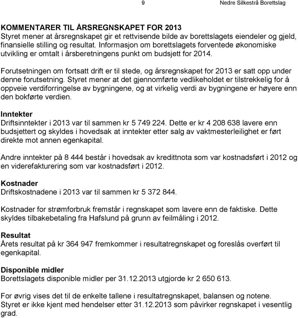 Forutsetningen om fortsatt drift er til stede, og årsregnskapet for 2013 er satt opp under denne forutsetning.