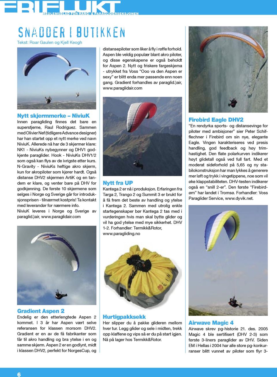 com Nytt skjermmerke NiviuK Innen paragliding finnes det bare en superstjerne, Raul Rodriguez. Sammen med Olivier Nef (tidligere Advance designer) har han startet opp et nytt merke ved navn NiviuK.