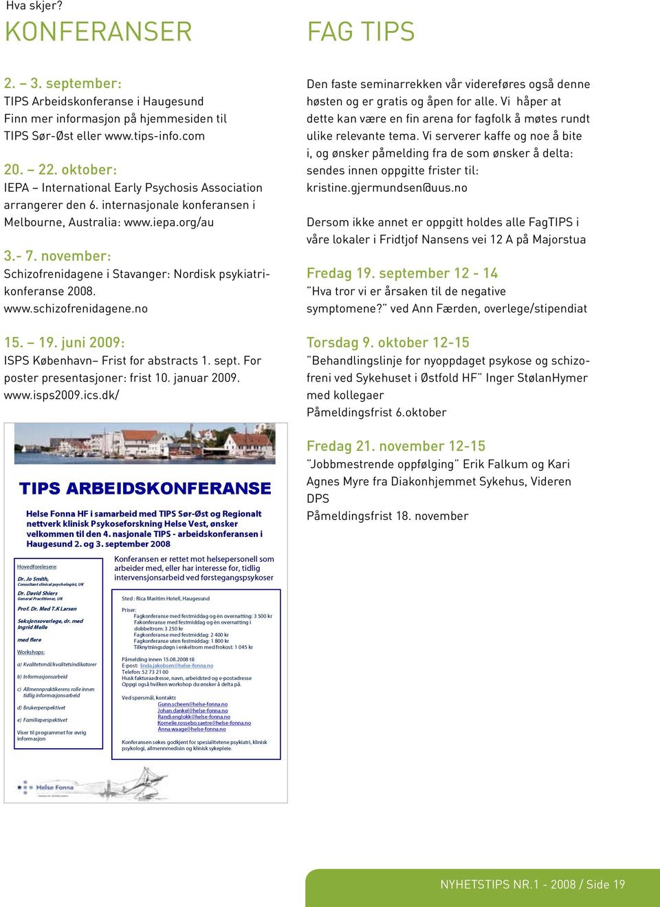 november: Schizofrenidagene i Stavanger: Nordisk psykiatrikonferanse 2008. www.schizofrenidagene.no 15. 19. juni 2009: ISPS København Frist for abstracts 1. sept. For poster presentasjoner: frist 10.