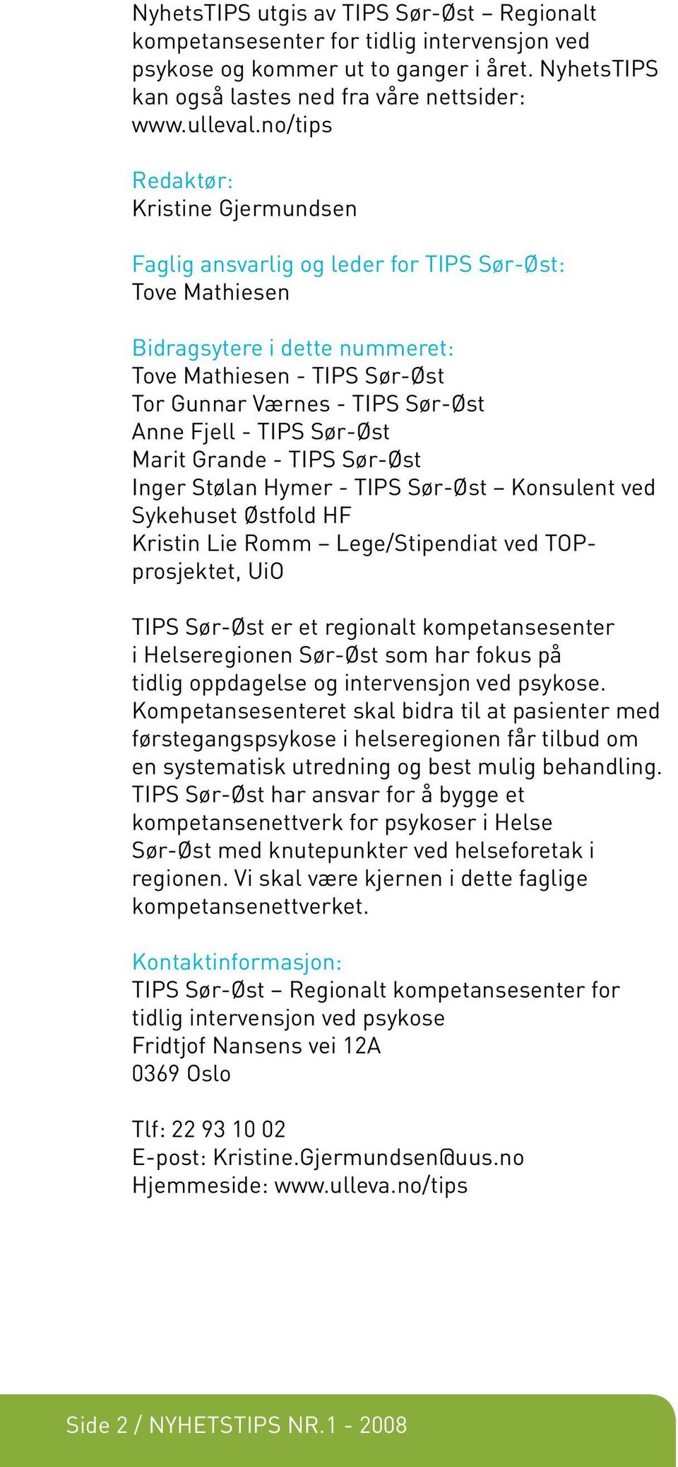 Fjell - TIPS Sør-Øst Marit Grande - TIPS Sør-Øst Inger Stølan Hymer - TIPS Sør-Øst Konsulent ved Sykehuset Østfold HF Kristin Lie Romm Lege/Stipendiat ved TOPprosjektet, UiO TIPS Sør-Øst er et