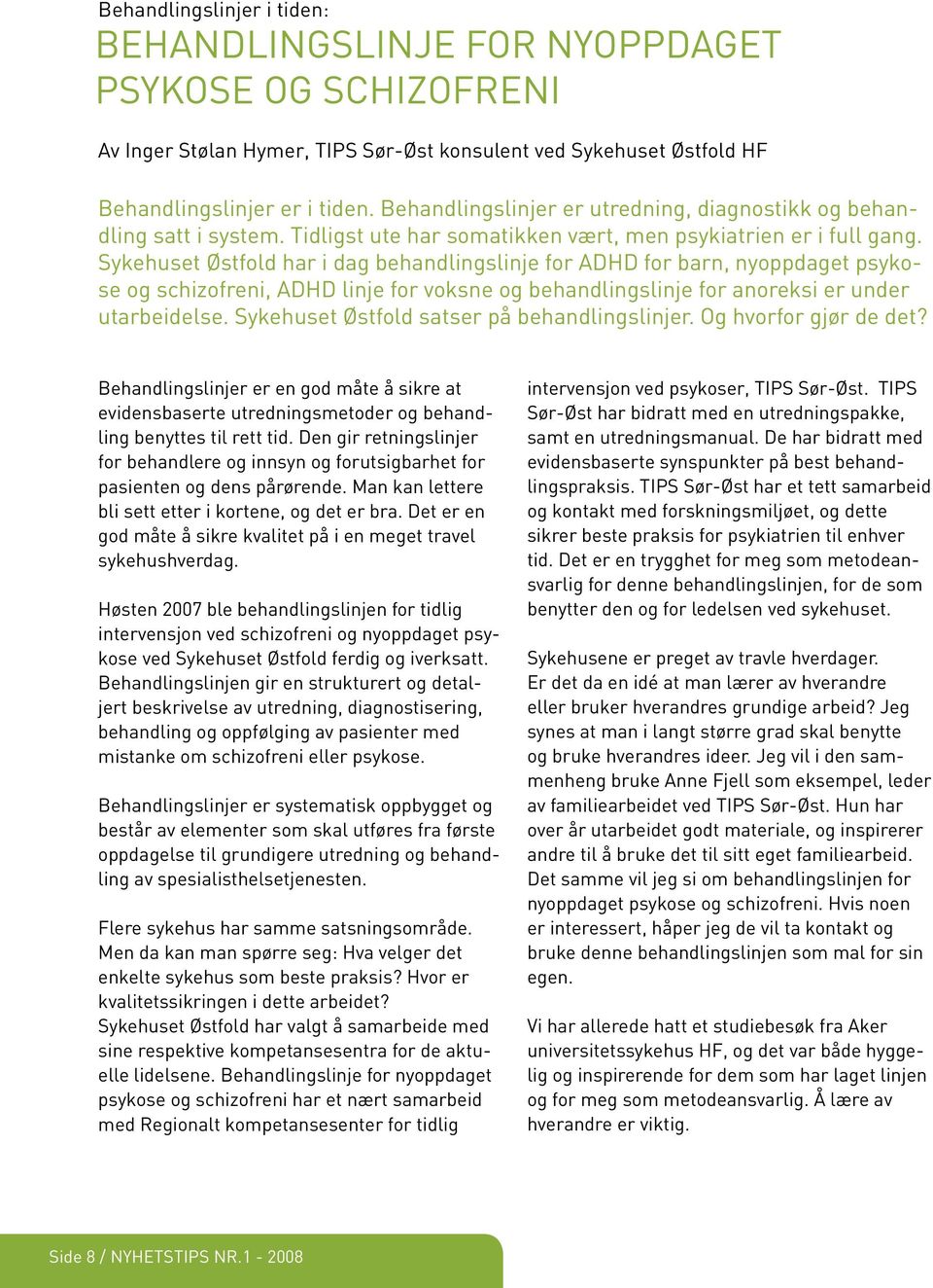 Sykehuset Østfold har i dag behandlingslinje for ADHD for barn, nyoppdaget psykose og schizofreni, ADHD linje for voksne og behandlingslinje for anoreksi er under utarbeidelse.