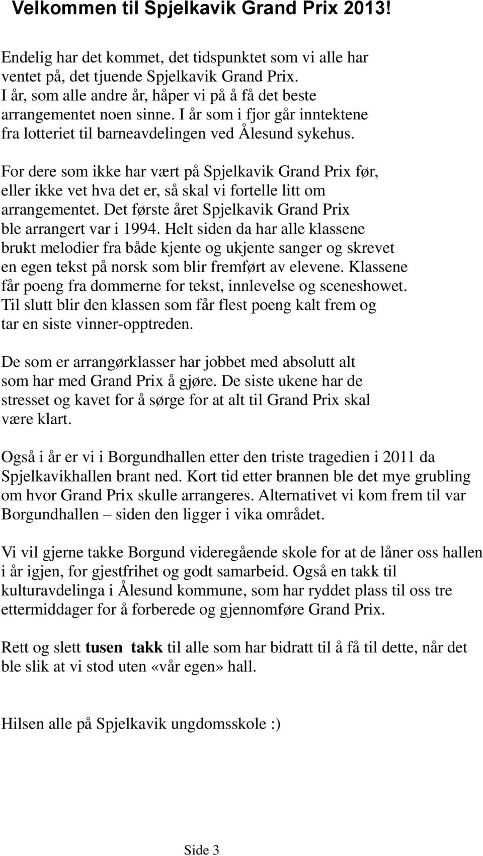 For dere som ikke har vært på Spjelkavik Grand Prix før, eller ikke vet hva det er, så skal vi fortelle litt om arrangementet. Det første året Spjelkavik Grand Prix ble arrangert var i 1994.