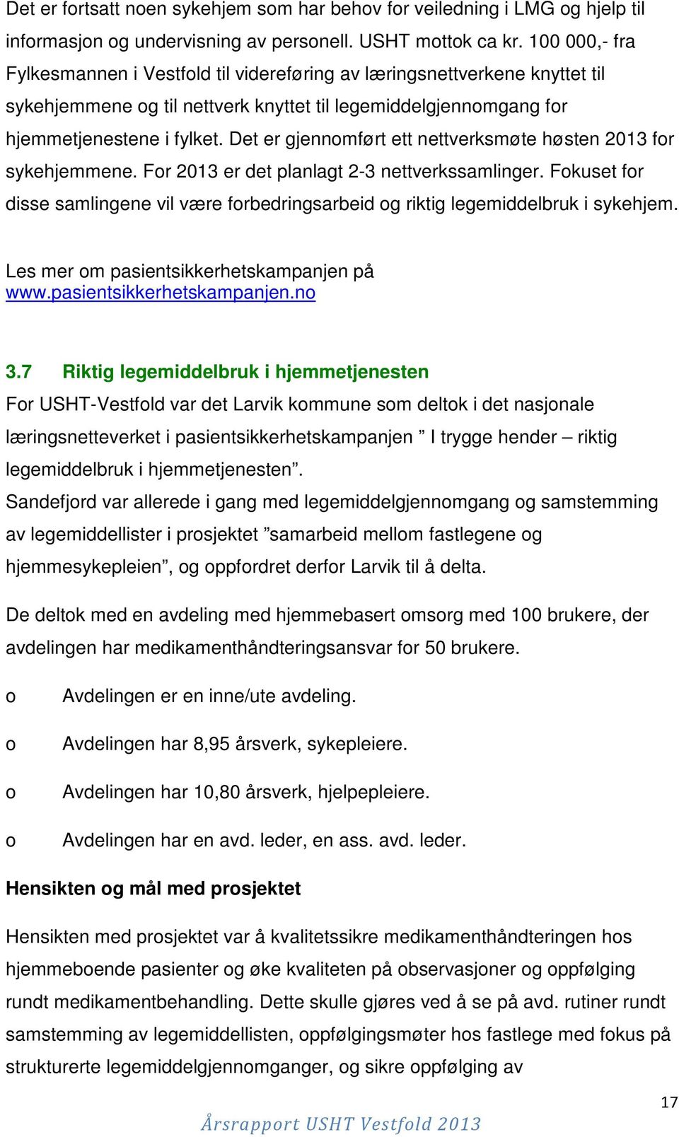 Det er gjennomført ett nettverksmøte høsten 2013 for sykehjemmene. For 2013 er det planlagt 2-3 nettverkssamlinger.