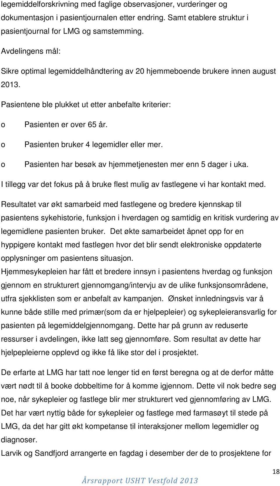 Pasienten bruker 4 legemidler eller mer. Pasienten har besøk av hjemmetjenesten mer enn 5 dager i uka. I tillegg var det fokus på å bruke flest mulig av fastlegene vi har kontakt med.