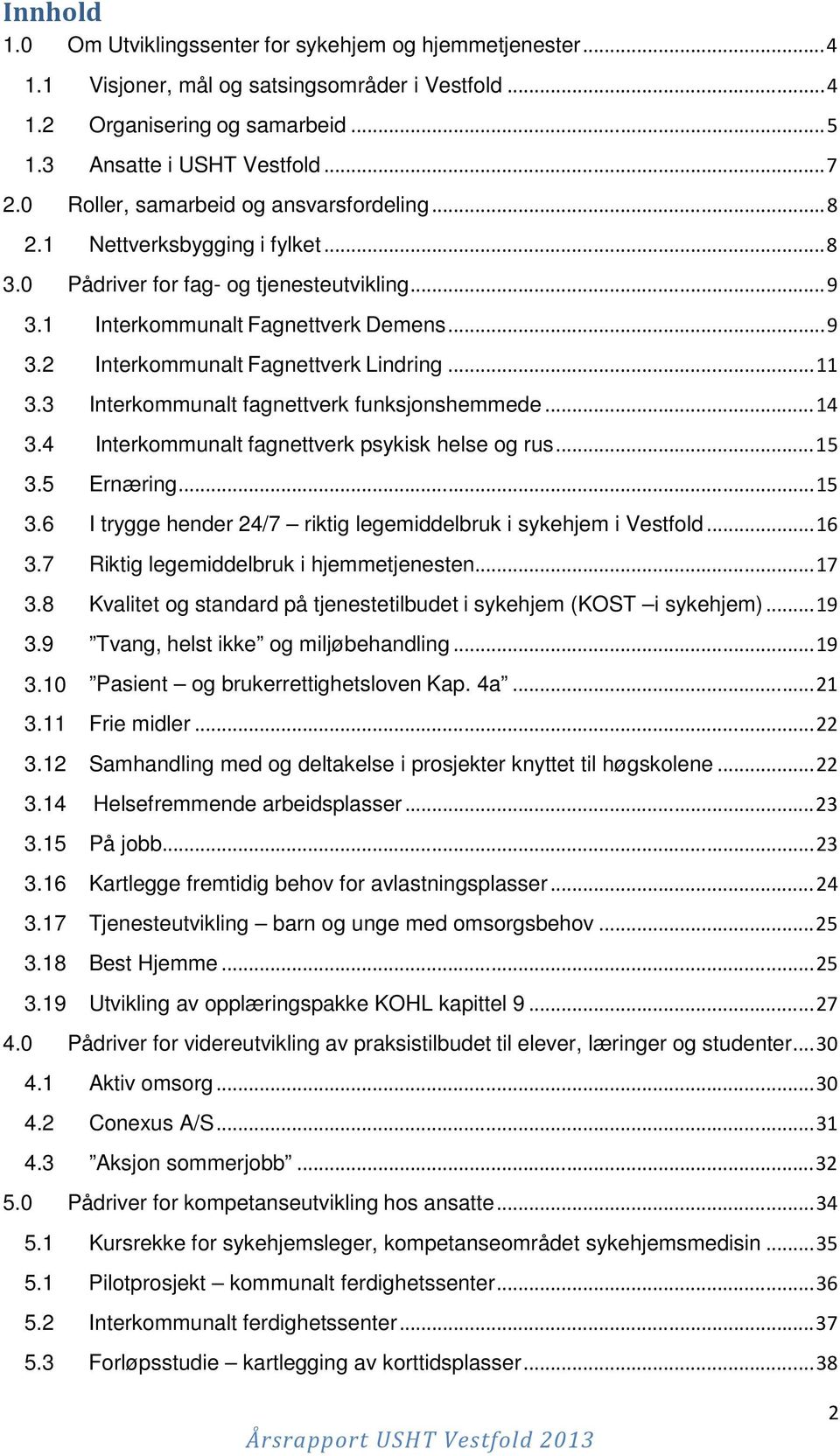 .. 11 3.3 Interkommunalt fagnettverk funksjonshemmede... 14 3.4 Interkommunalt fagnettverk psykisk helse og rus... 15 3.5 Ernæring... 15 3.6 I trygge hender 24/7 riktig legemiddelbruk i sykehjem i Vestfold.