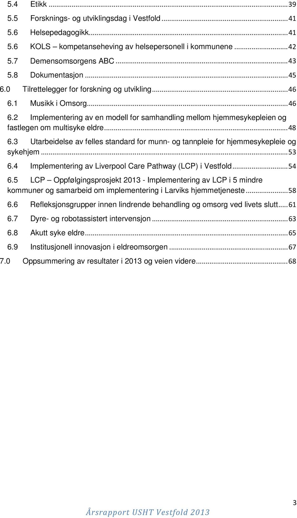 .. 48 6.3 Utarbeidelse av felles standard for munn- og tannpleie for hjemmesykepleie og sykehjem... 53 6.4 Implementering av Liverpool Care Pathway (LCP) i Vestfold... 54 6.