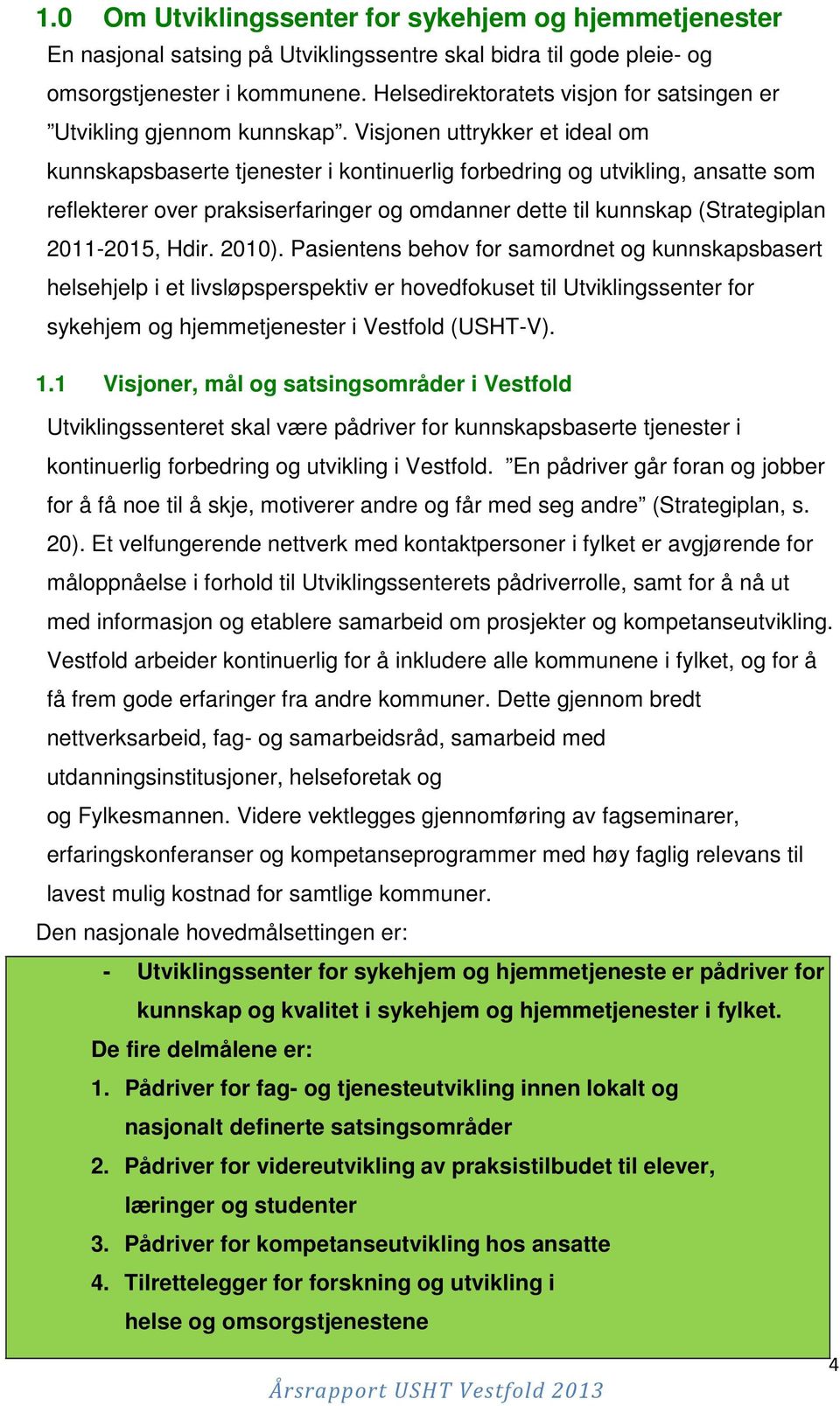 Visjonen uttrykker et ideal om kunnskapsbaserte tjenester i kontinuerlig forbedring og utvikling, ansatte som reflekterer over praksiserfaringer og omdanner dette til kunnskap (Strategiplan