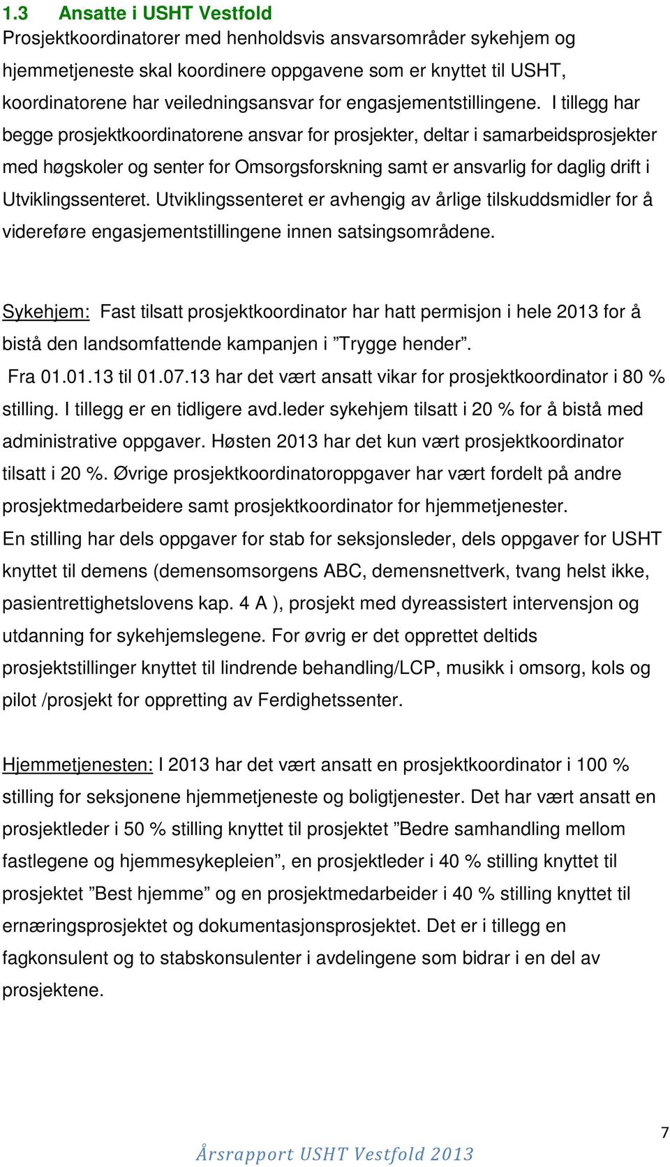 I tillegg har begge prosjektkoordinatorene ansvar for prosjekter, deltar i samarbeidsprosjekter med høgskoler og senter for Omsorgsforskning samt er ansvarlig for daglig drift i Utviklingssenteret.