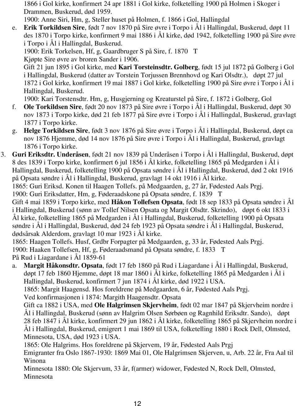 Torpo i Ål i Hallingdal, Buskerud. 1900: Erik Torkelsen, Hf, g, Gaardbruger S på Sire, f. 1870 T Kjøpte Sire øvre av broren Sander i 1906. Gift 21 jun 1895 i Gol kirke, med Kari Torsteinsdtr.