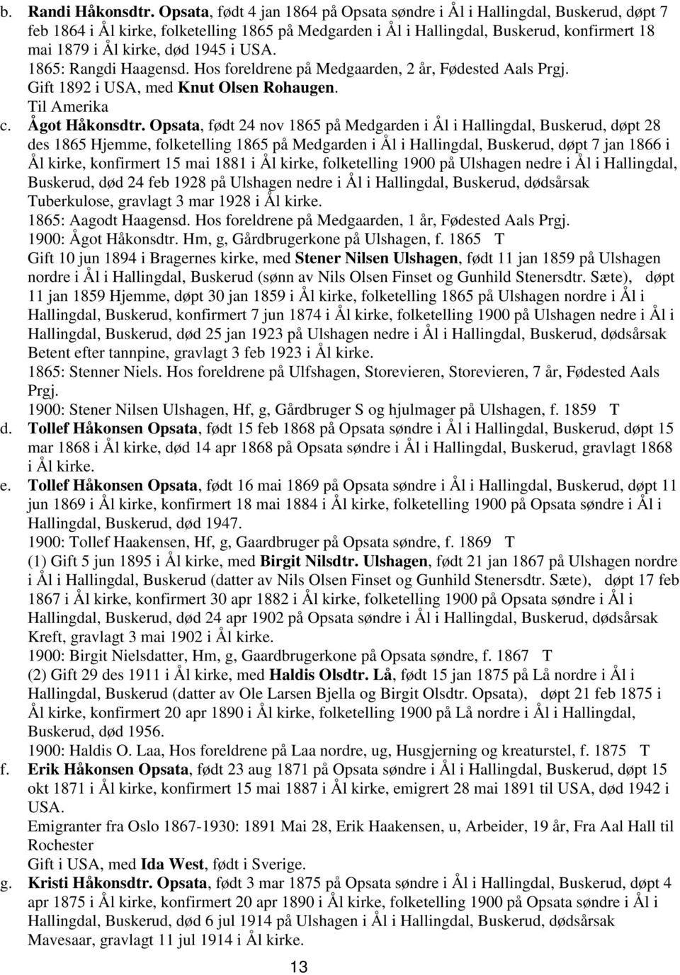 1945 i USA. 1865: Rangdi Haagensd. Hos foreldrene på Medgaarden, 2 år, Fødested Aals Prgj. Gift 1892 i USA, med Knut Olsen Rohaugen. Til Amerika c. Ågot Håkonsdtr.