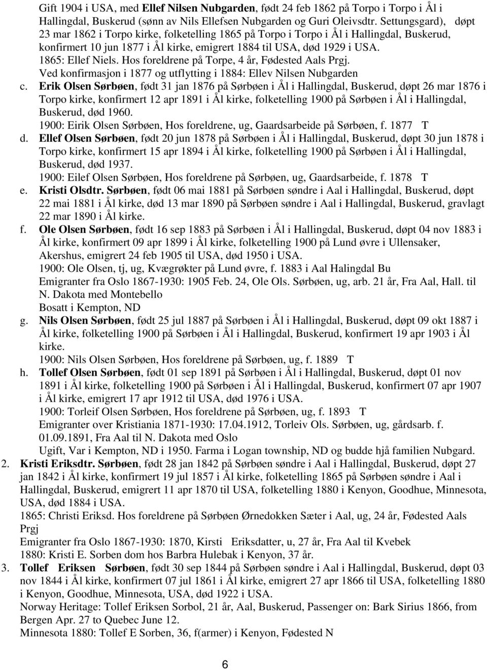 1865: Ellef Niels. Hos foreldrene på Torpe, 4 år, Fødested Aals Prgj. Ved konfirmasjon i 1877 og utflytting i 1884: Ellev Nilsen Nubgarden c.