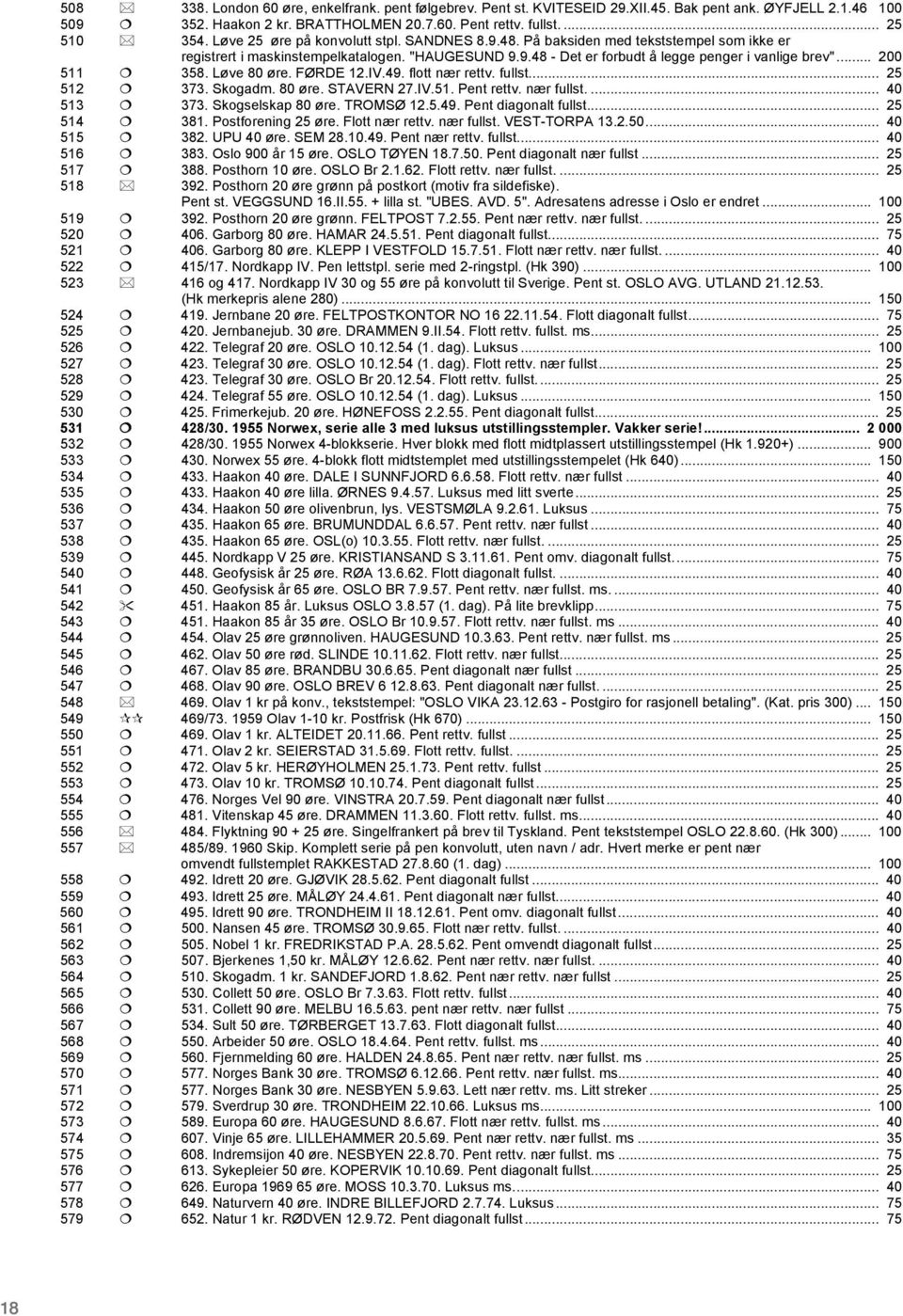 .. 200 511 " 358. Løve 80 øre. FØRDE 12.IV.49. flott nær rettv. fullst.... 25 512 " 373. Skogadm. 80 øre. STAVERN 27.IV.51. Pent rettv. nær fullst.... 40 513 " 373. Skogselskap 80 øre. TROMSØ 12.5.49. Pent diagonalt fullst.