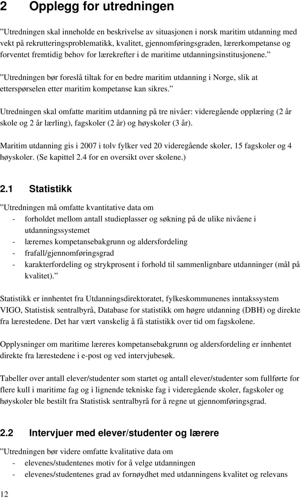 Utredningen bør foreslå tiltak for en bedre maritim utdanning i Norge, slik at etterspørselen etter maritim kompetanse kan sikres.