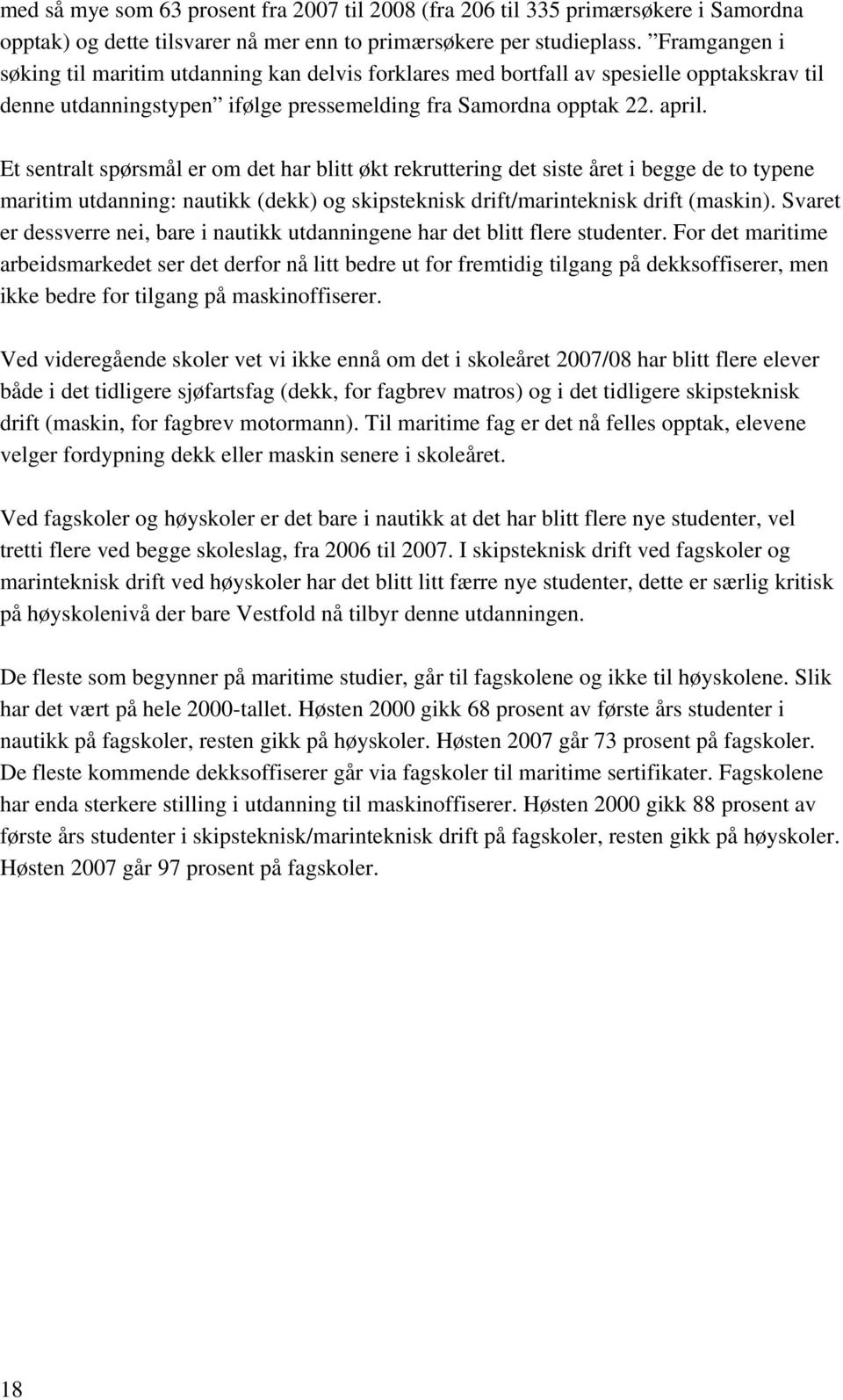 Et sentralt spørsmål er om det har blitt økt rekruttering det siste året i begge de to typene maritim utdanning: nautikk (dekk) og skipsteknisk drift/marinteknisk drift (maskin).