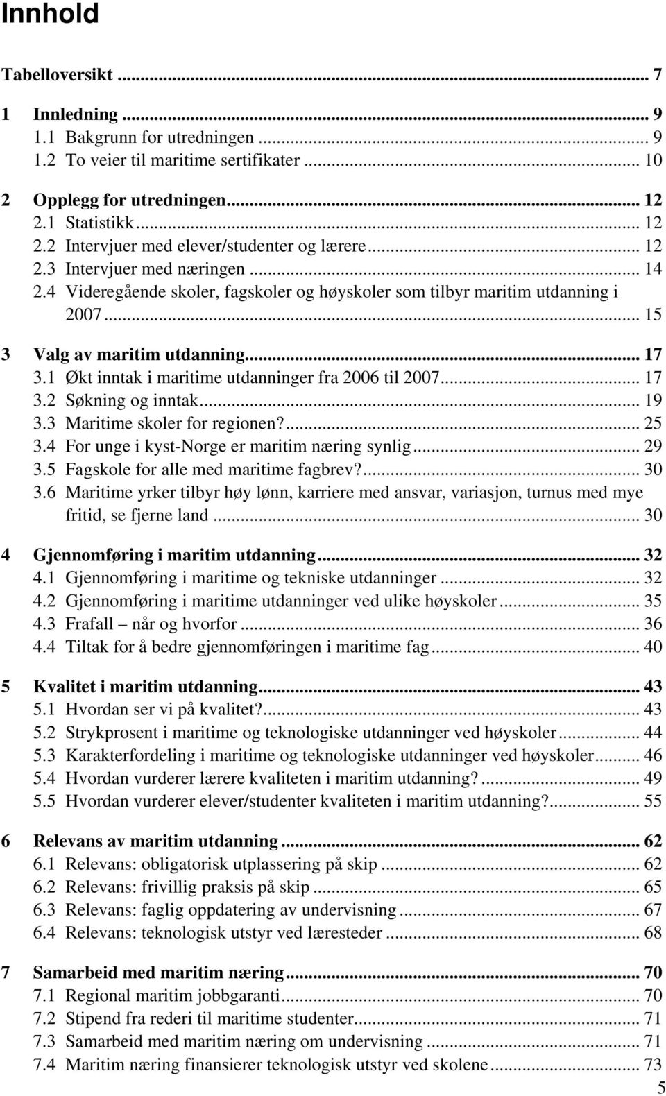 .. 15 3 Valg av maritim utdanning... 17 3.1 Økt inntak i maritime utdanninger fra 2006 til 2007... 17 3.2 Søkning og inntak... 19 3.3 Maritime skoler for regionen?... 25 3.