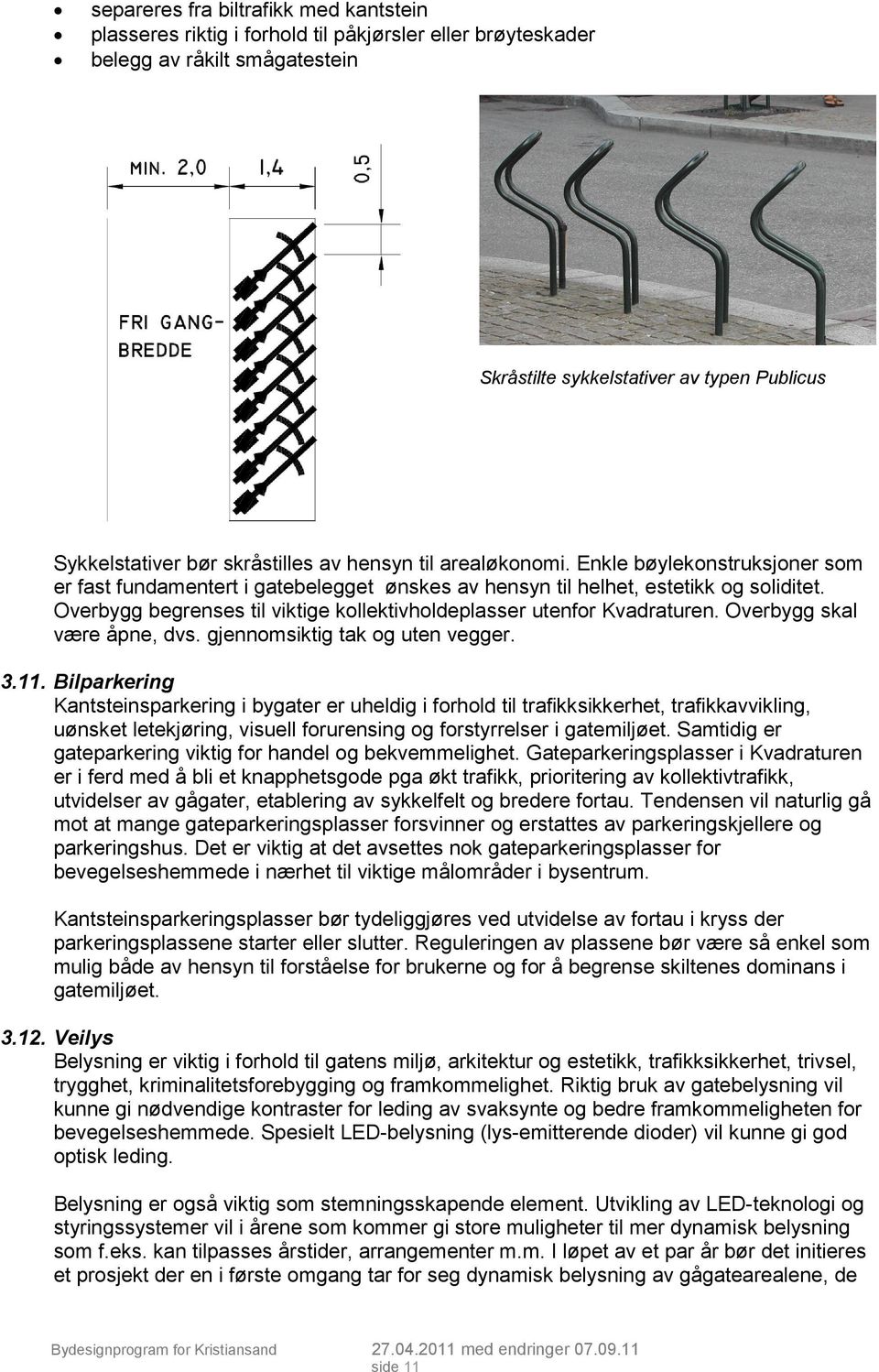 Overbygg begrenses til viktige kollektivholdeplasser utenfor Kvadraturen. Overbygg skal være åpne, dvs. gjennomsiktig tak og uten vegger. 3.11.