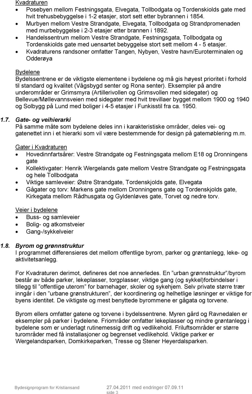 Handelssentrum mellom Vestre Strandgate, Festningsgata, Tollbodgata og Tordenskiolds gate med uensartet bebyggelse stort sett mellom 4-5 etasjer.