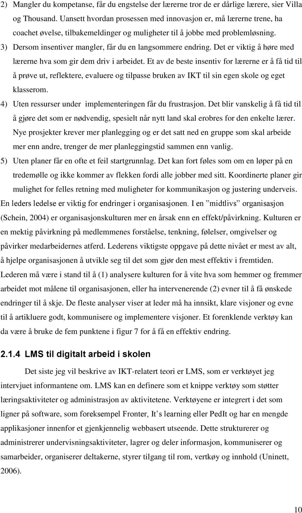 3) Dersom insentiver mangler, får du en langsommere endring. Det er viktig å høre med lærerne hva som gir dem driv i arbeidet.