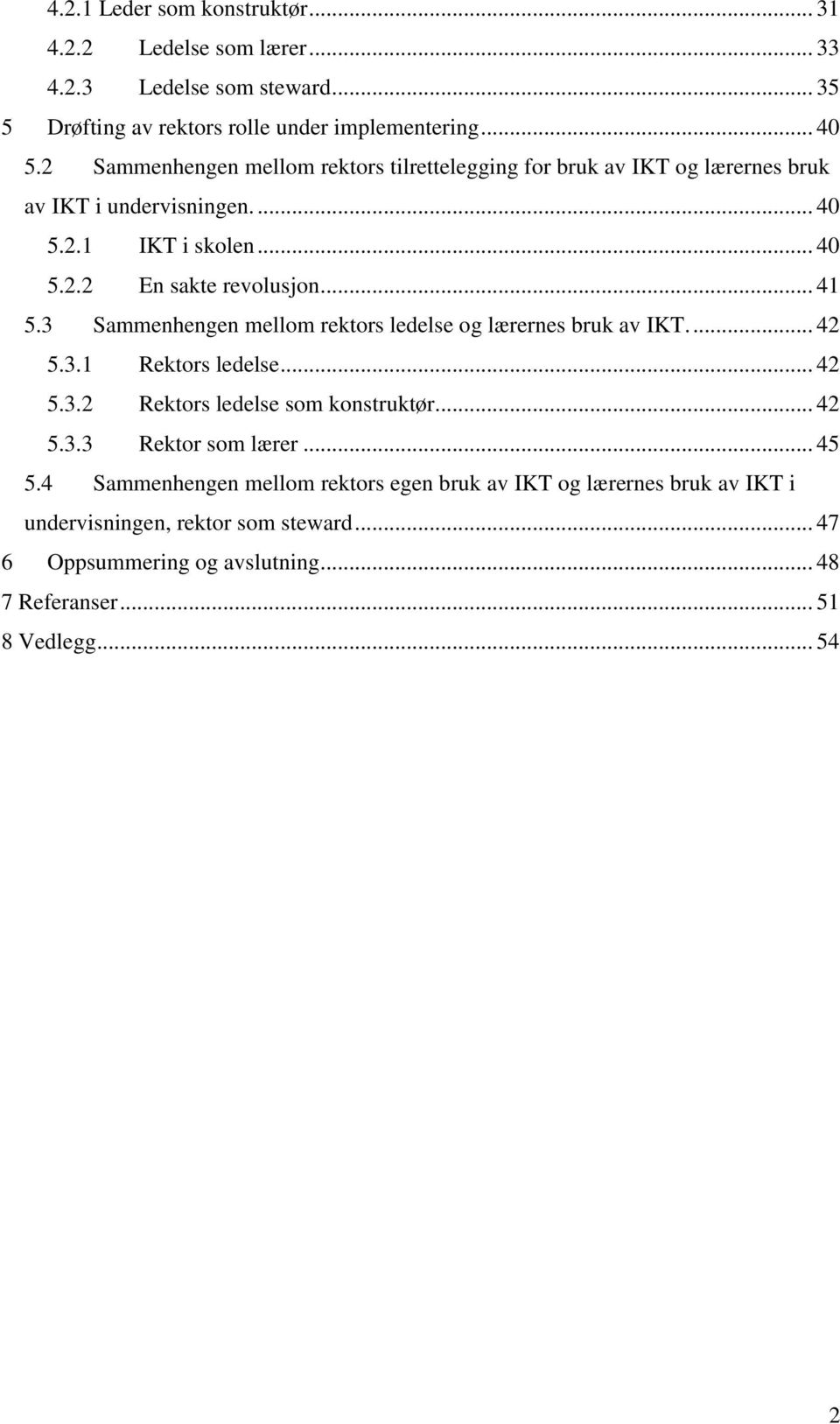 3 Sammenhengen mellom rektors ledelse og lærernes bruk av IKT.... 42 5.3.1 Rektors ledelse... 42 5.3.2 Rektors ledelse som konstruktør... 42 5.3.3 Rektor som lærer... 45 5.