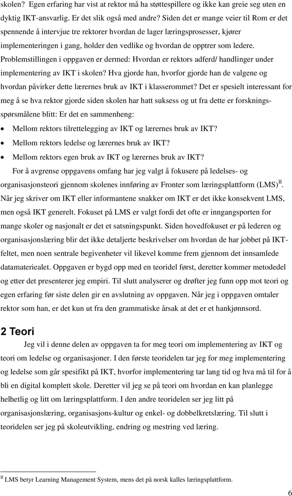 Problemstillingen i oppgaven er dermed: Hvordan er rektors adferd/ handlinger under implementering av IKT i skolen?