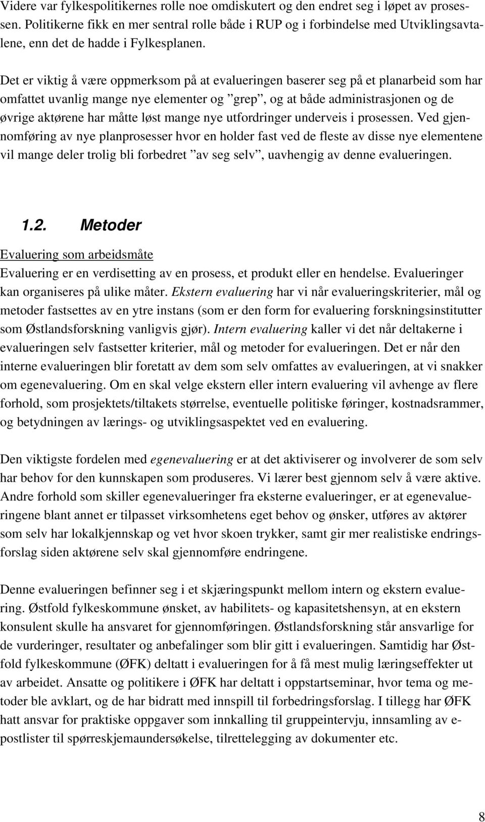 Det er viktig å være oppmerksom på at evalueringen baserer seg på et planarbeid som har omfattet uvanlig mange nye elementer og grep, og at både administrasjonen og de øvrige aktørene har måtte løst