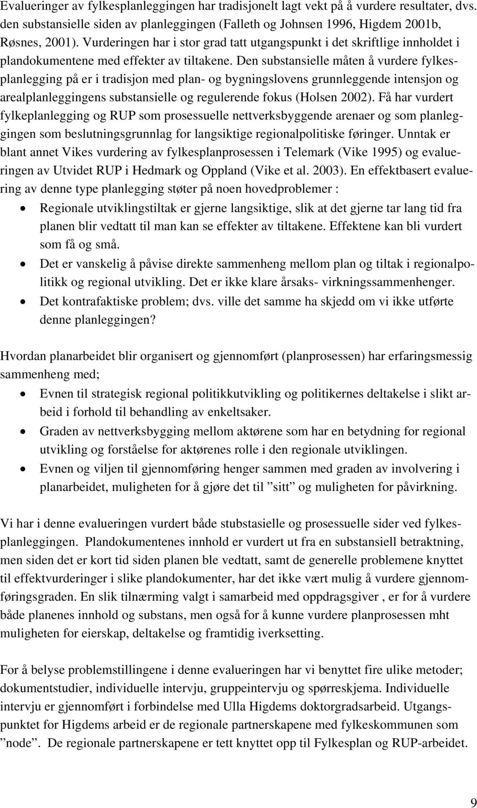 Den substansielle måten å vurdere fylkesplanlegging på er i tradisjon med plan- og bygningslovens grunnleggende intensjon og arealplanleggingens substansielle og regulerende fokus (Holsen 2002).