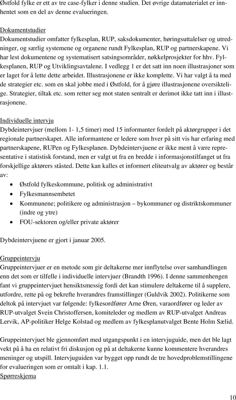 Vi har lest dokumentene og systematisert satsingsområder, nøkkelprosjekter for hhv. Fylkesplanen, RUP og Utviklingsavtalene.