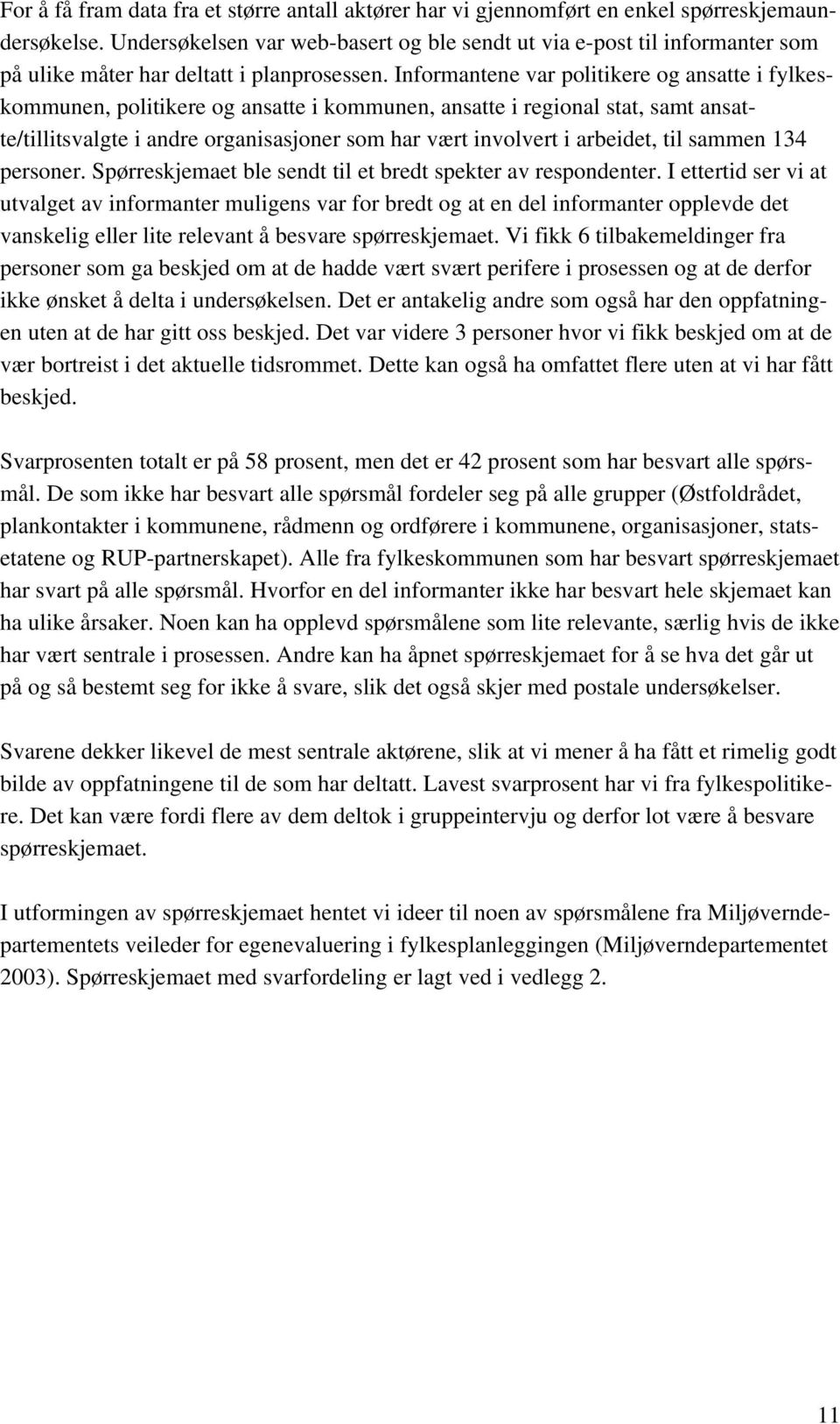 Informantene var politikere og ansatte i fylkeskommunen, politikere og ansatte i kommunen, ansatte i regional stat, samt ansatte/tillitsvalgte i andre organisasjoner som har vært involvert i