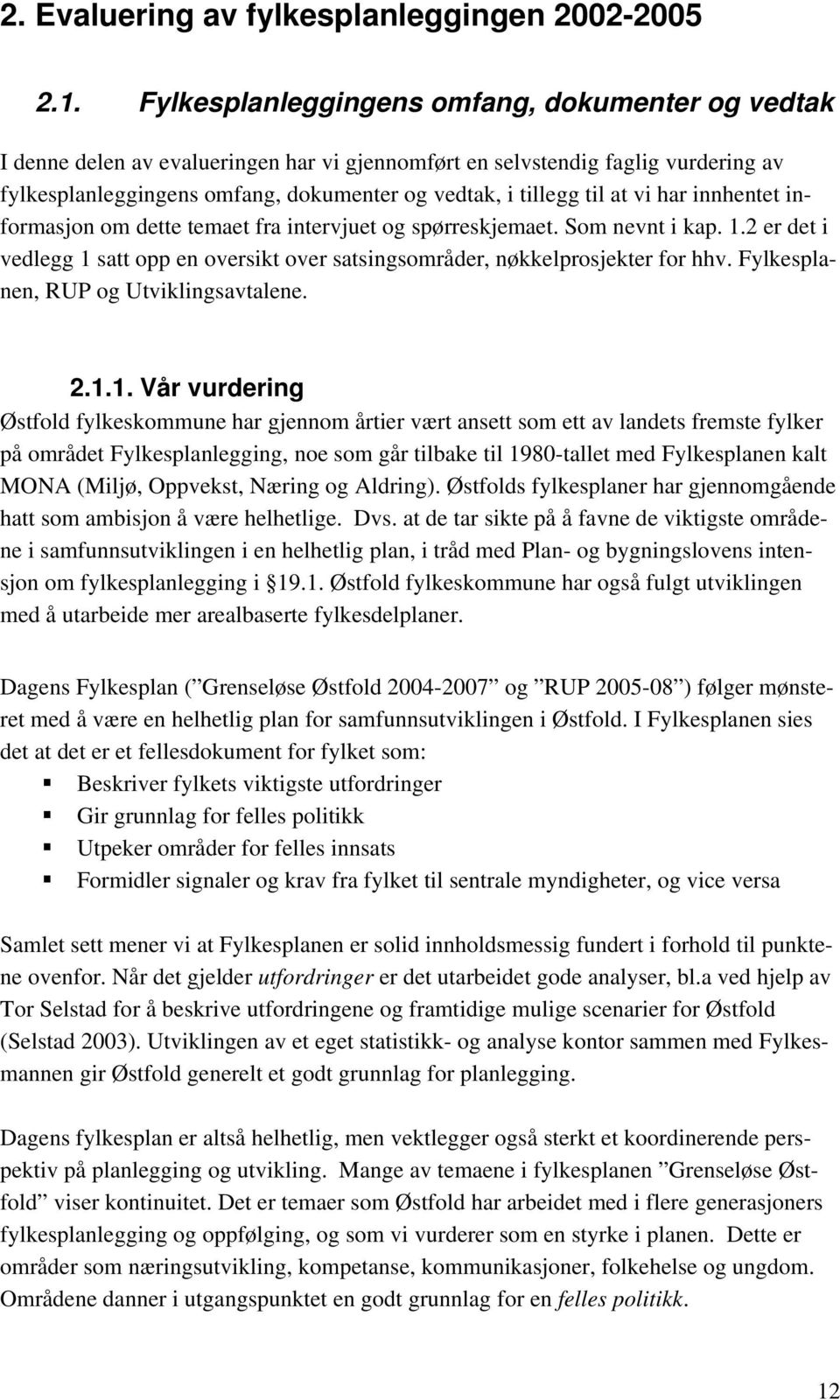 at vi har innhentet informasjon om dette temaet fra intervjuet og spørreskjemaet. Som nevnt i kap. 1.2 er det i vedlegg 1 satt opp en oversikt over satsingsområder, nøkkelprosjekter for hhv.