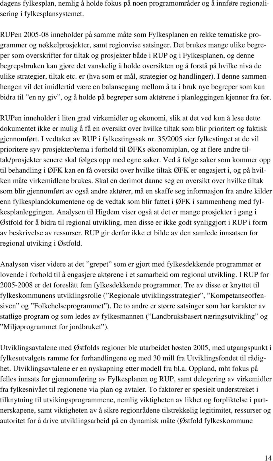 Det brukes mange ulike begreper som overskrifter for tiltak og prosjekter både i RUP og i Fylkesplanen, og denne begrepsbruken kan gjøre det vanskelig å holde oversikten og å forstå på hvilke nivå de