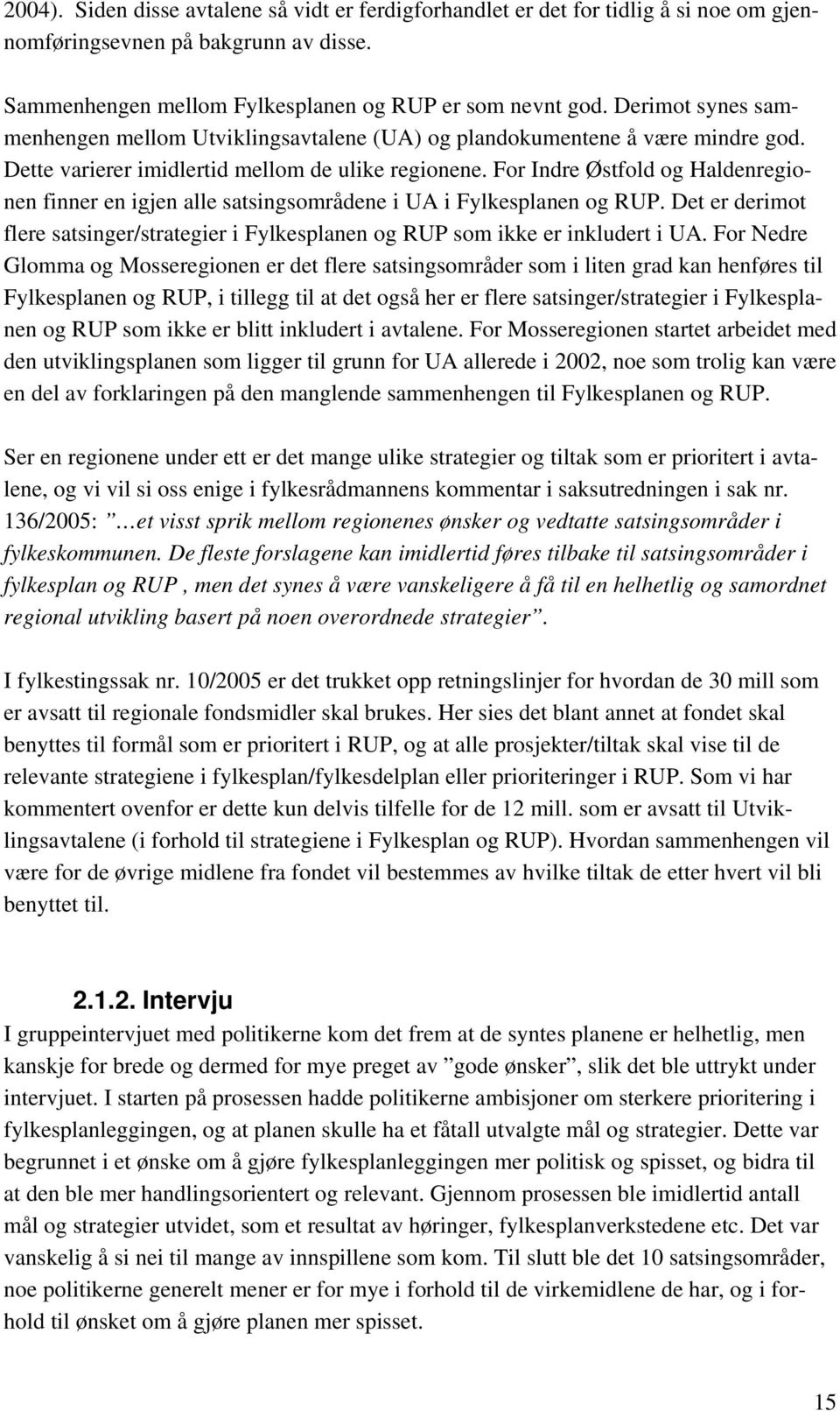 For Indre Østfold og Haldenregionen finner en igjen alle satsingsområdene i UA i Fylkesplanen og RUP. Det er derimot flere satsinger/strategier i Fylkesplanen og RUP som ikke er inkludert i UA.