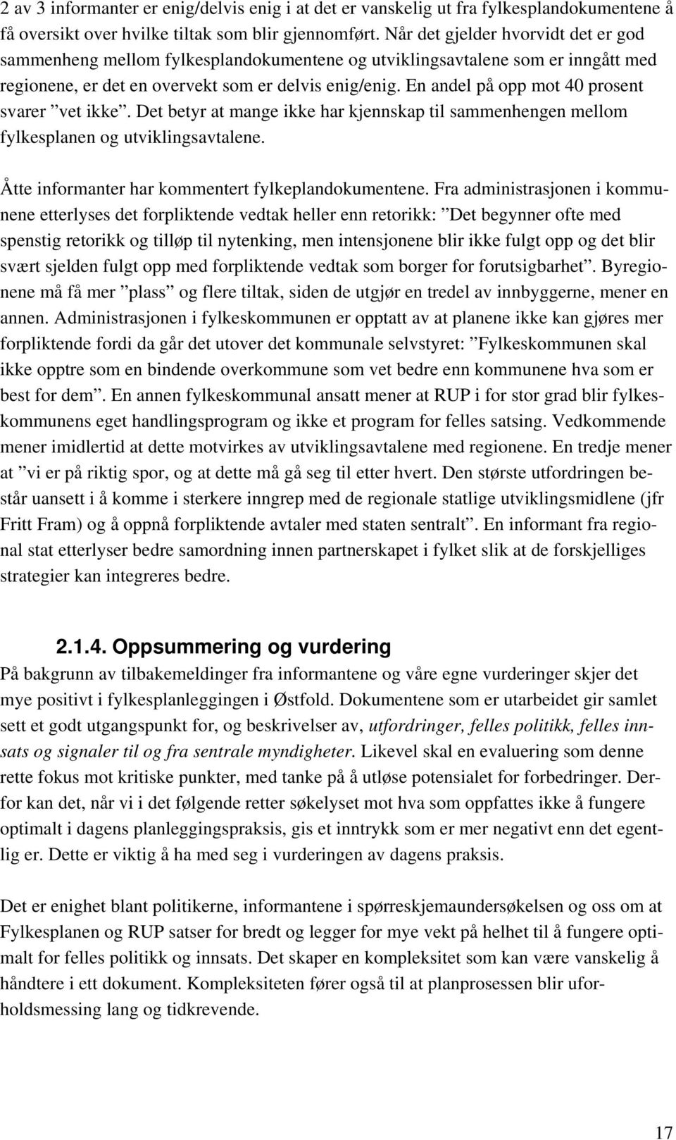 En andel på opp mot 40 prosent svarer vet ikke. Det betyr at mange ikke har kjennskap til sammenhengen mellom fylkesplanen og utviklingsavtalene. Åtte informanter har kommentert fylkeplandokumentene.