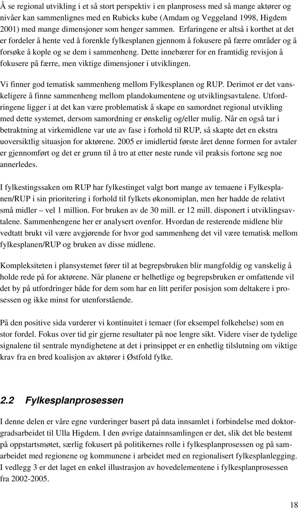 Dette innebærer for en framtidig revisjon å fokusere på færre, men viktige dimensjoner i utviklingen. Vi finner god tematisk sammenheng mellom Fylkesplanen og RUP.